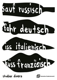 Auf dem Plakat sind vier schwarze Flächen übereinander angeordnet. Sie haben die Form einer Flasche, eines Autos, eines Pizzastücks und eines Kussmundes. Auf der jeweiligen Fläche steht in weißer Schrift "sauf russisch, fahr deutsch, iss italienisch, küss französosch"